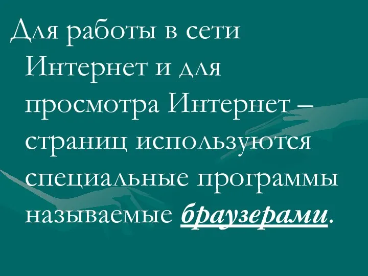 Для работы в сети Интернет и для просмотра Интернет – страниц используются специальные программы называемые браузерами.