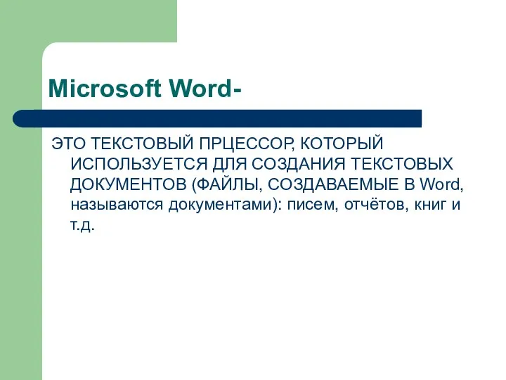 Microsoft Word- ЭТО ТЕКСТОВЫЙ ПРЦЕССОР, КОТОРЫЙ ИСПОЛЬЗУЕТСЯ ДЛЯ СОЗДАНИЯ ТЕКСТОВЫХ ДОКУМЕНТОВ