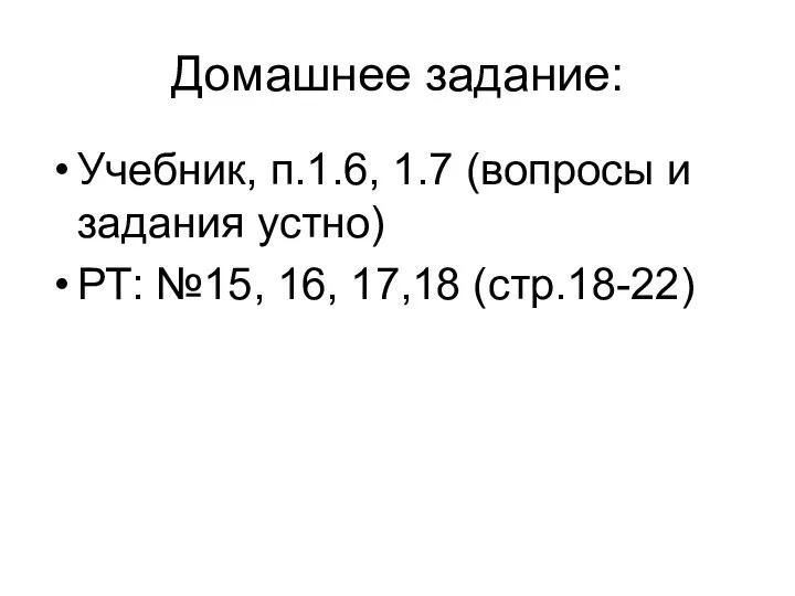 Домашнее задание: Учебник, п.1.6, 1.7 (вопросы и задания устно) РТ: №15, 16, 17,18 (стр.18-22)