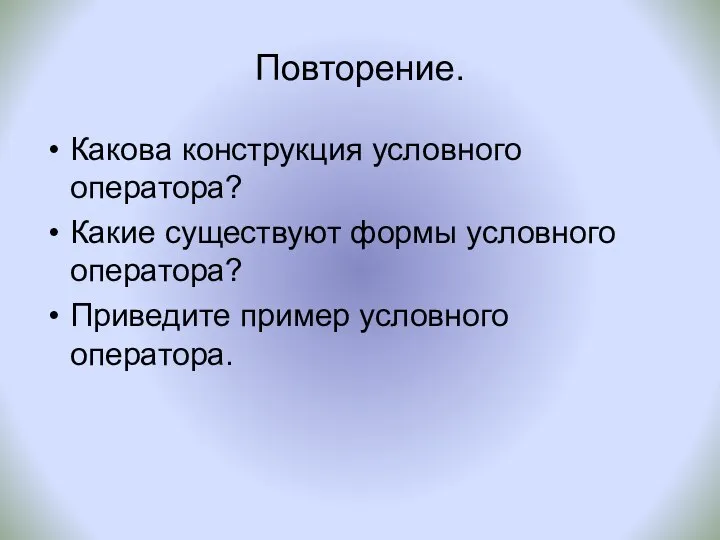 Повторение. Какова конструкция условного оператора? Какие существуют формы условного оператора? Приведите пример условного оператора.