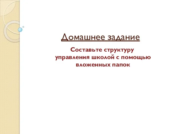 Домашнее задание Составьте структуру управления школой с помощью вложенных папок