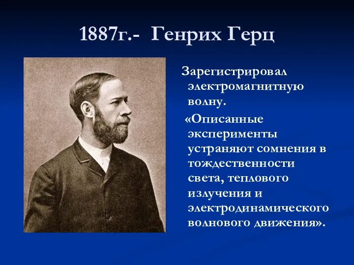 1887г.- Генрих Герц Зарегистрировал электромагнитную волну. «Описанные эксперименты устраняют сомнения в