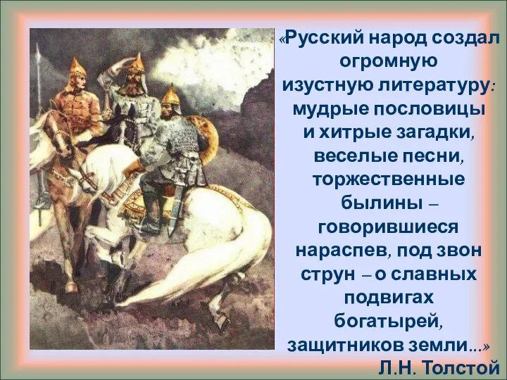 «Русский народ создал огромную изустную литературу: мудрые пословицы и хитрые загадки,