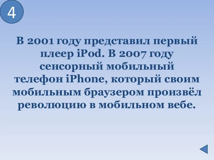 В 2001 году представил первый плеер iPod. В 2007 году сенсорный