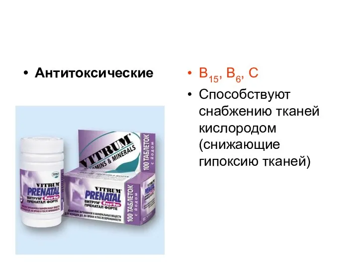 Антитоксические В15, В6, С Способствуют снабжению тканей кислородом (снижающие гипоксию тканей)