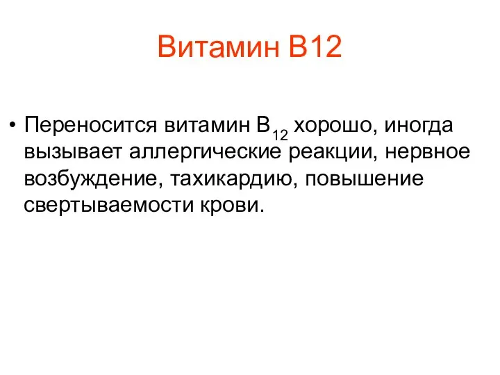 Витамин В12 Переносится витамин В12 хорошо, иногда вызывает аллергические реакции, нервное возбуждение, тахикардию, повышение свертываемости крови.