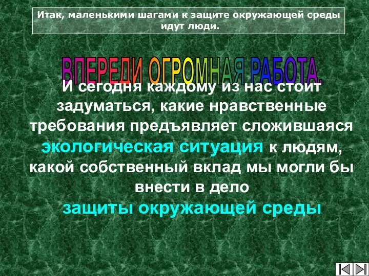 Итак, маленькими шагами к защите окружающей среды идут люди. ВПЕРЕДИ ОГРОМНАЯ