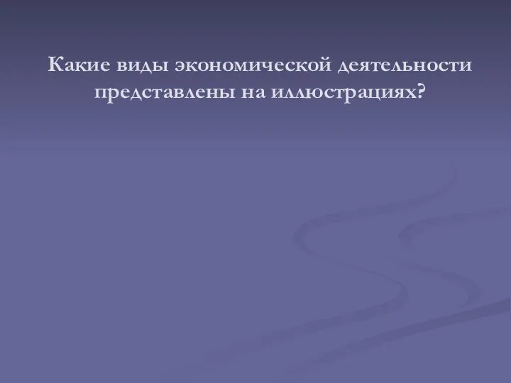 Какие виды экономической деятельности представлены на иллюстрациях?