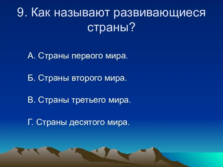 9. Как называют развивающиеся страны? А. Страны первого мира. Б. Страны