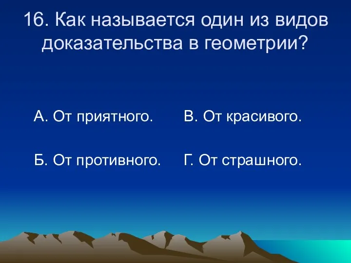 16. Как называется один из видов доказательства в геометрии? А. От