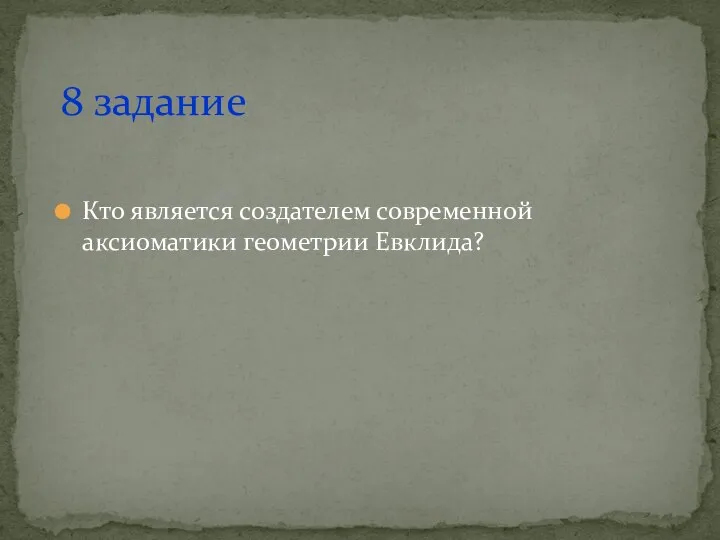 Кто является создателем современной аксиоматики геометрии Евклида? 8 задание