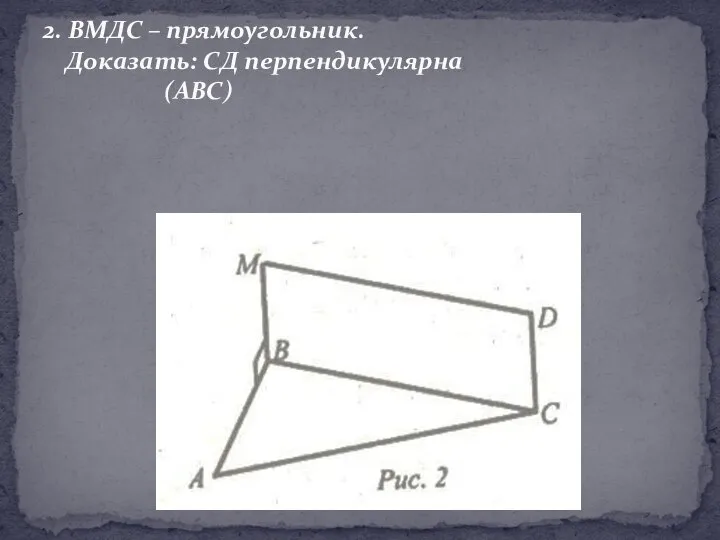 2. ВМДС – прямоугольник. Доказать: СД перпендикулярна (АВС)