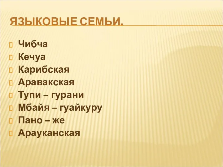 ЯЗЫКОВЫЕ СЕМЬИ. Чибча Кечуа Карибская Аравакская Тупи – гурани Мбайя – гуайкуру Пано – же Арауканская