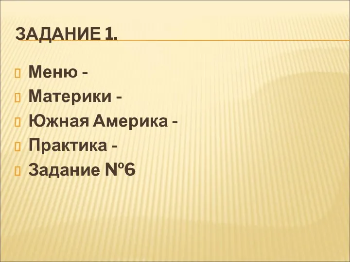 ЗАДАНИЕ 1. Меню - Материки - Южная Америка - Практика - Задание №6