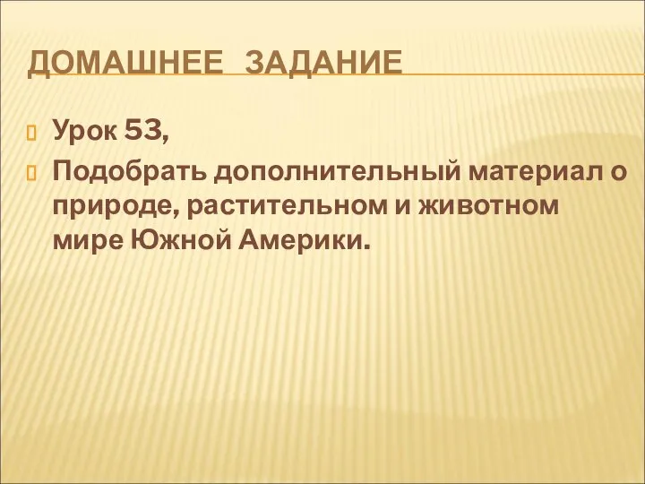 ДОМАШНЕЕ ЗАДАНИЕ Урок 53, Подобрать дополнительный материал о природе, растительном и животном мире Южной Америки.