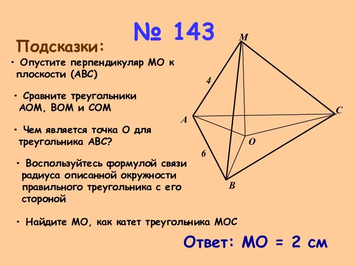 № 143 Подсказки: Опустите перпендикуляр МО к плоскости (АВС) Сравните треугольники