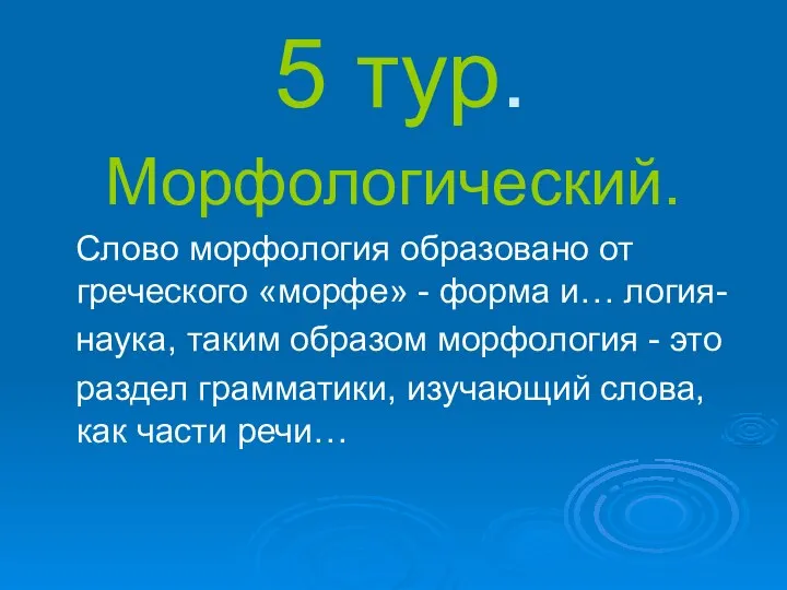 5 тур. Морфологический. Слово морфология образовано от греческого «морфе» - форма