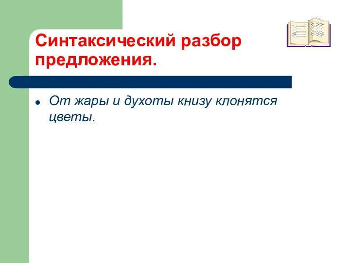 Синтаксический разбор предложения. От жары и духоты книзу клонятся цветы.