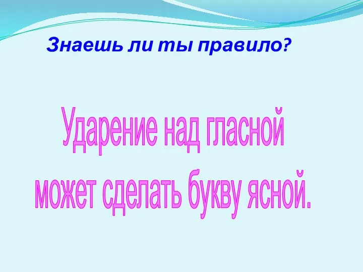 Знаешь ли ты правило? Ударение над гласной может сделать букву ясной.