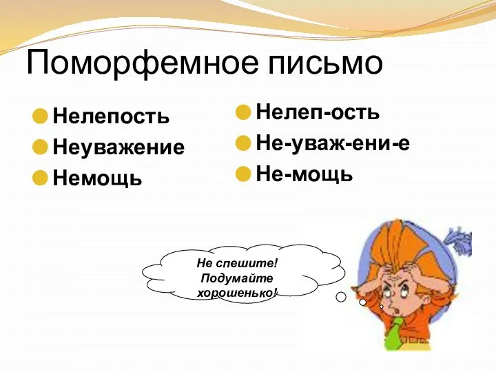 Поморфемное письмо Нелепость Неуважение Немощь Нелеп-ость Не-уваж-ени-е Не-мощь Не спешите! Подумайте хорошенько!