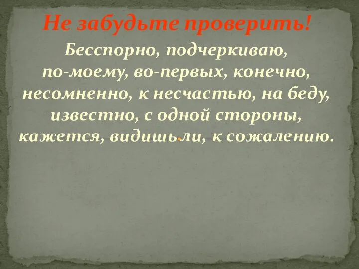 Не забудьте проверить! Бесспорно, подчеркиваю, по-моему, во-первых, конечно, несомненно, к несчастью,