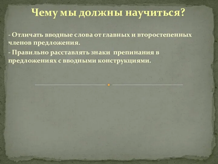 Чему мы должны научиться? - Отличать вводные слова от главных и