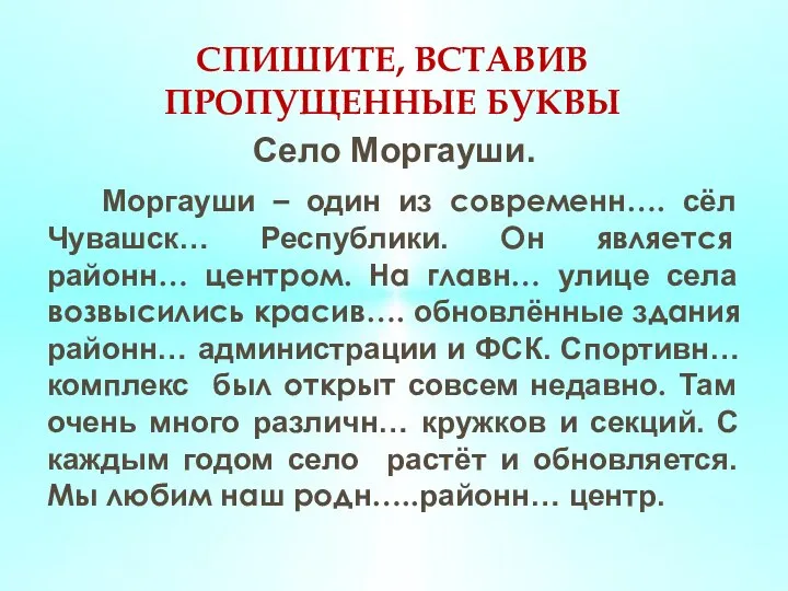 СПИШИТЕ, ВСТАВИВ ПРОПУЩЕННЫЕ БУКВЫ Село Моргауши. Моргауши – один из современн….