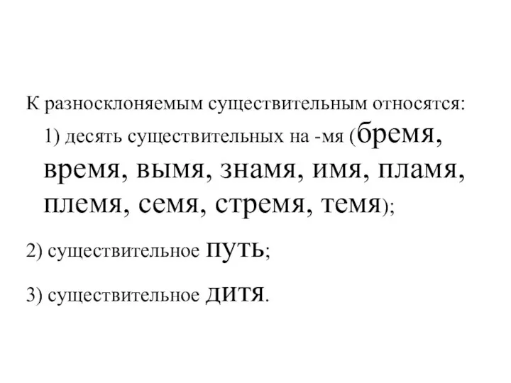 К разносклоняемым существительным относятся: 1) десять существительных на -мя (бремя, время,