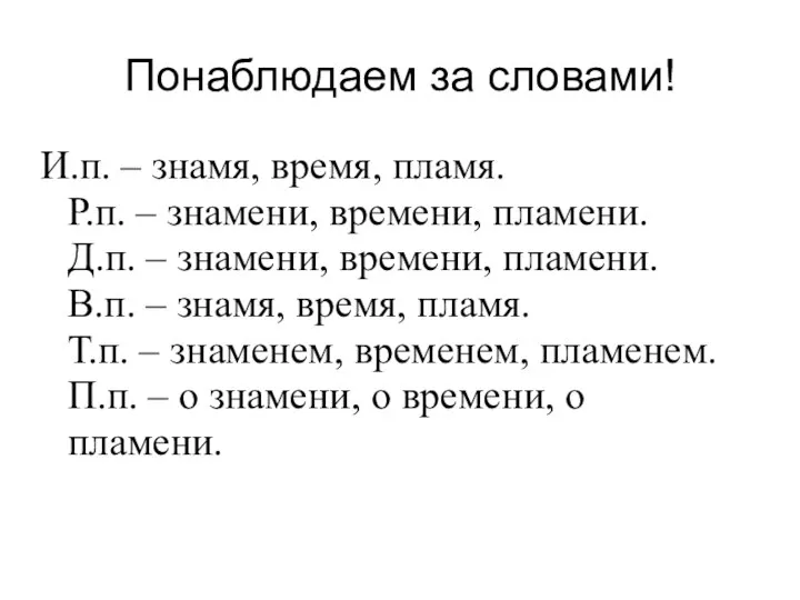 Понаблюдаем за словами! И.п. – знамя, время, пламя. Р.п. – знамени,