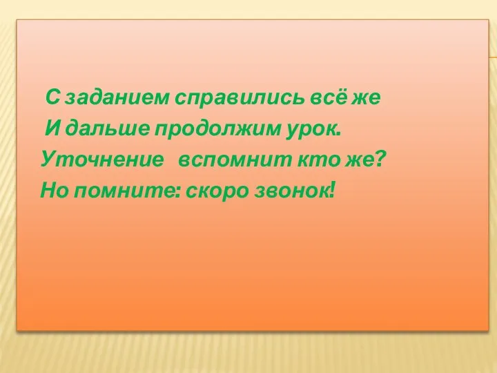 С заданием справились всё же И дальше продолжим урок. Уточнение вспомнит