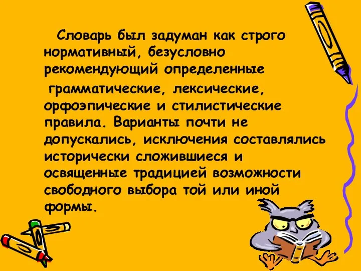 Словарь был задуман как строго нормативный, безусловно рекомендующий определенные грамматические, лексические,