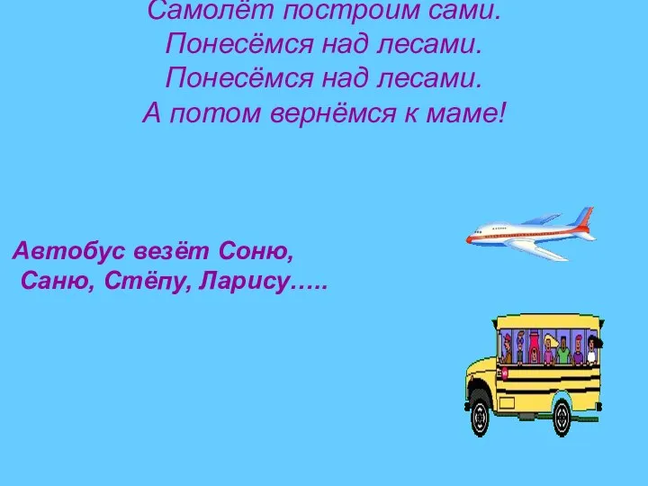 Самолёт построим сами. Понесёмся над лесами. Понесёмся над лесами. А потом