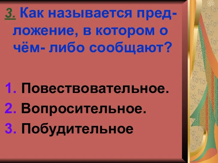 3. Как называется пред-ложение, в котором о чём- либо сообщают? 1. Повествовательное. 2. Вопросительное. 3. Побудительное