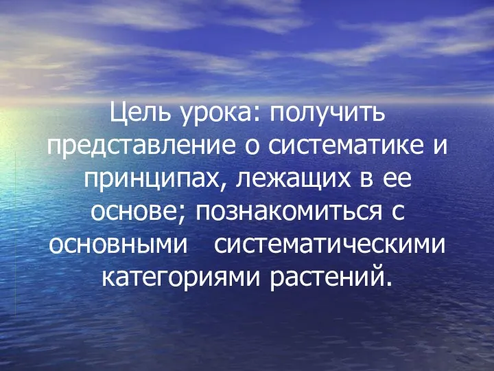 Цель урока: получить представление о систематике и принципах, лежащих в ее