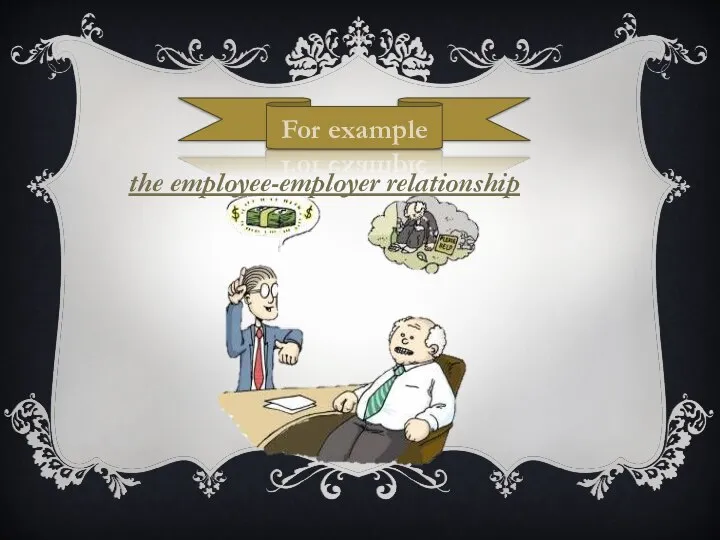 For example the employee-employer relationship