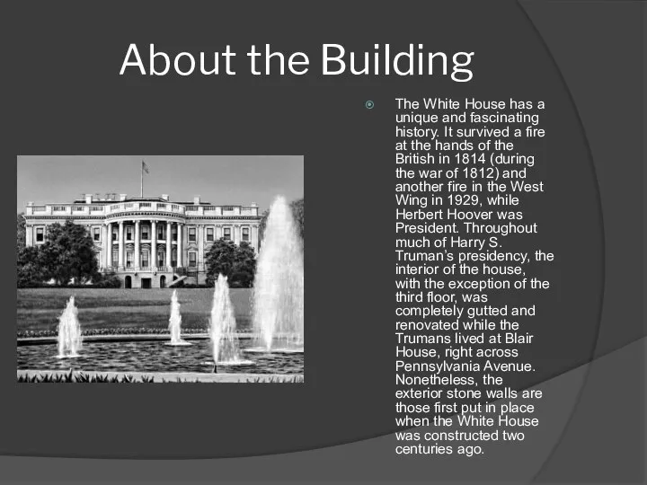 About the Building The White House has a unique and fascinating