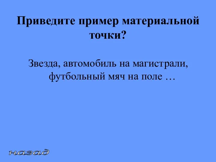 Приведите пример материальной точки? Звезда, автомобиль на магистрали, футбольный мяч на поле … назад