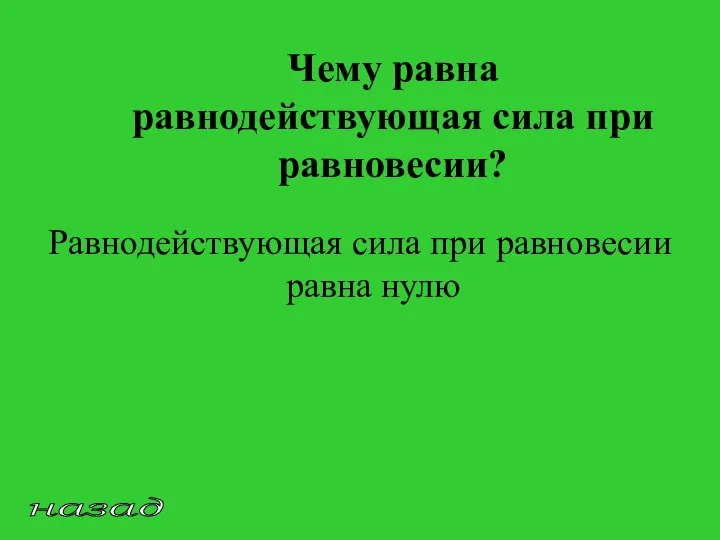 Чему равна равнодействующая сила при равновесии? Равнодействующая сила при равновесии равна нулю назад