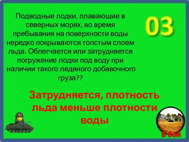 Затрудняется, плотность льда меньше плотности воды Подводные лодки, плавающие в северных