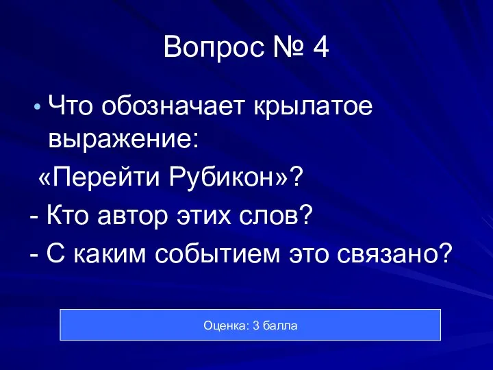 Вопрос № 4 Что обозначает крылатое выражение: «Перейти Рубикон»? - Кто