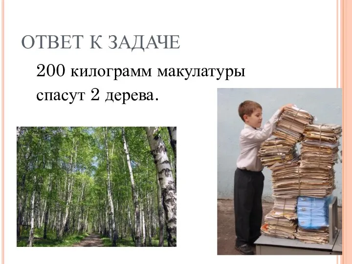 ОТВЕТ К ЗАДАЧЕ 200 килограмм макулатуры спасут 2 дерева.