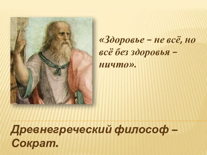 «Здоровье – не всё, но всё без здоровья – ничто». Древнегреческий философ – Сократ.