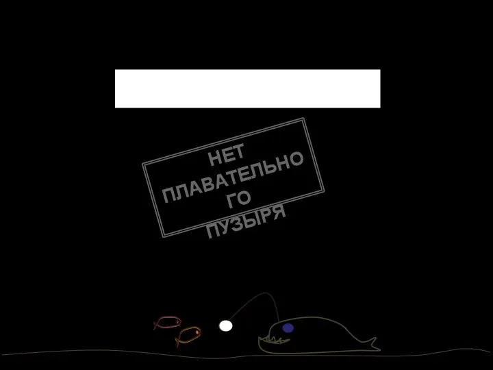 У рыб, которые живут у дна водоемов, (придонных рыб) НЕТ ПЛАВАТЕЛЬНОГО ПУЗЫРЯ