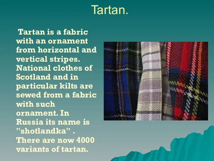 Tartan. Tartan is a fabric with an ornament from horizontal and