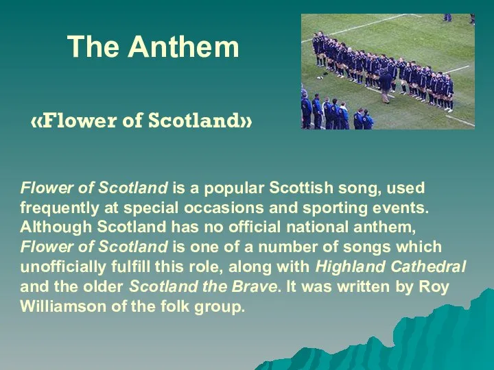 The Anthem «Flower of Scotland» Flower of Scotland is a popular