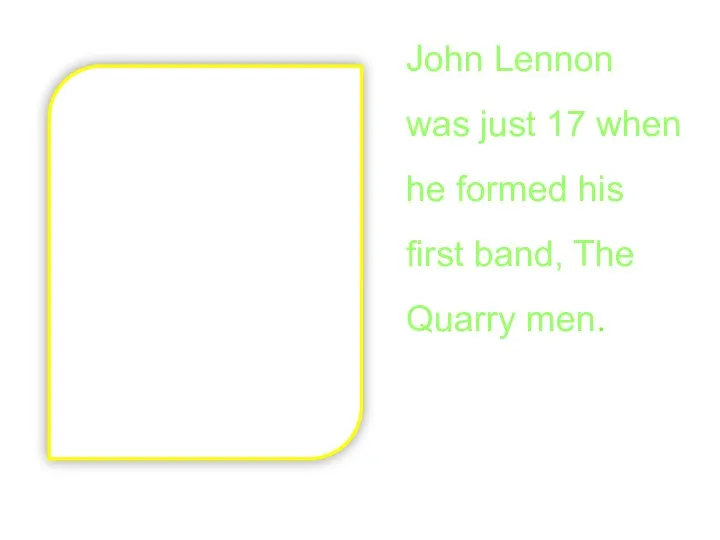 John Lennon was just 17 when he formed his first band, The Quarry men.