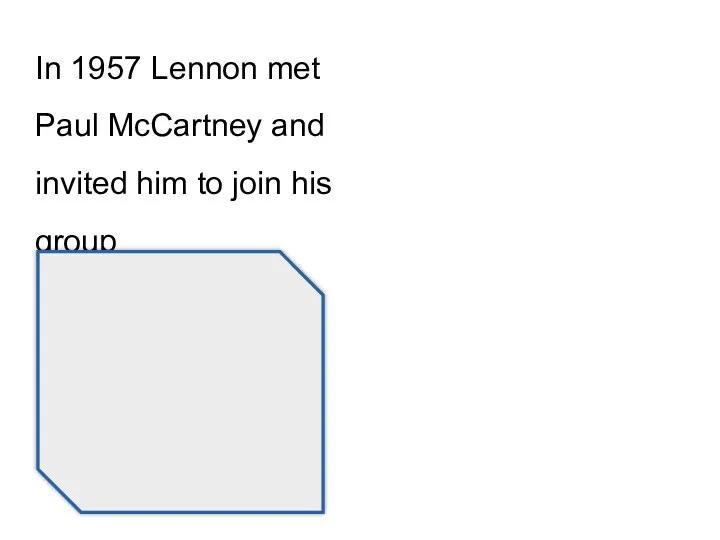 In 1957 Lennon met Paul McCartney and invited him to join his group