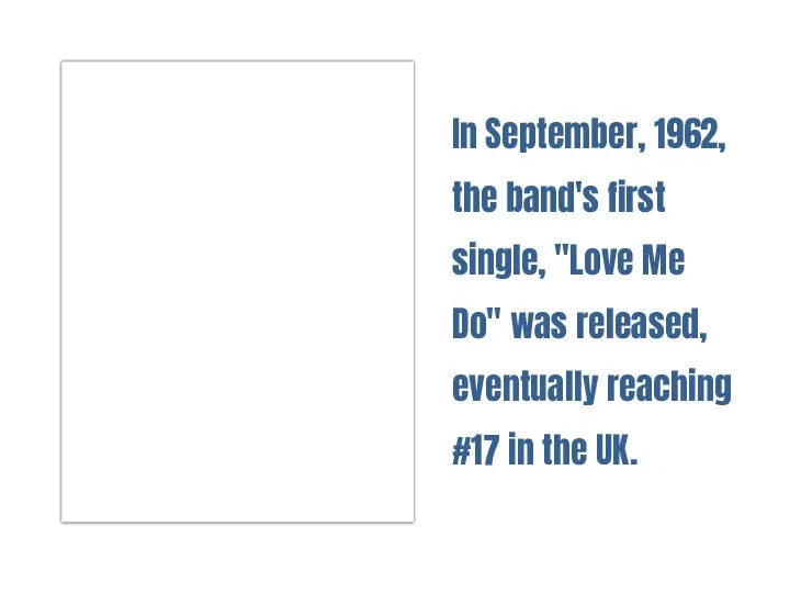 In September, 1962, the band's first single, "Love Me Do" was