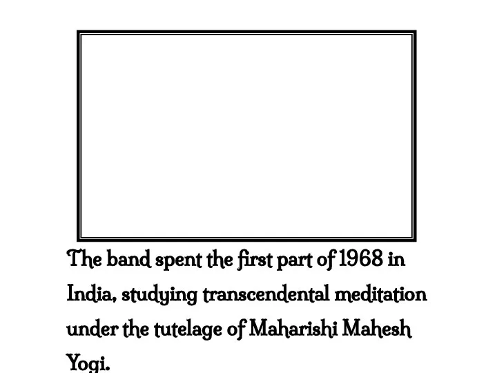 The band spent the first part of 1968 in India, studying