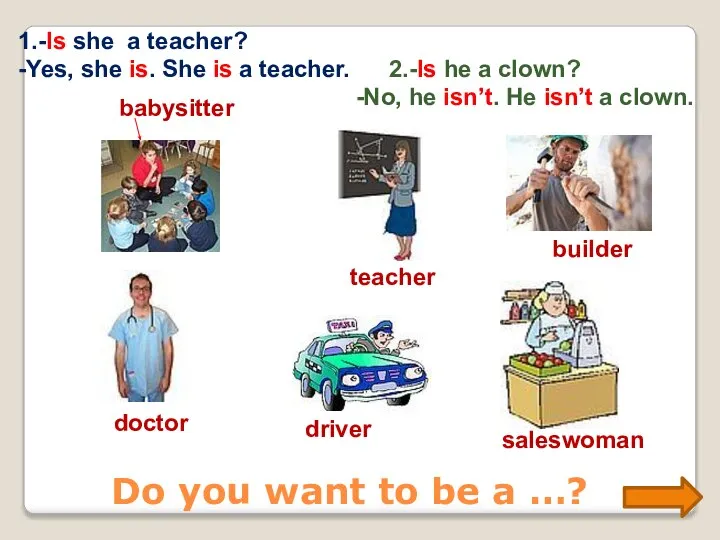 Do you want to be a …? babysitter teacher builder doctor